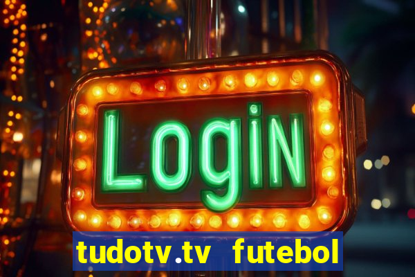 tudotv.tv futebol ao vivo